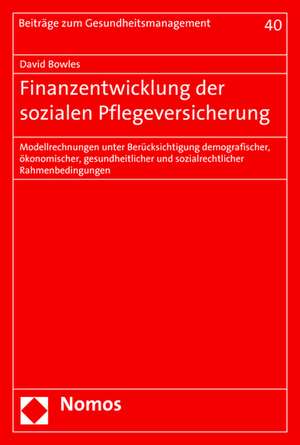 Finanzentwicklung Der Sozialen Pflegeversicherung: Modellrechnungen Unter Berucksichtigung Demografischer, Okonomischer, Gesundheitlicher Und Sozialre de David Bowles