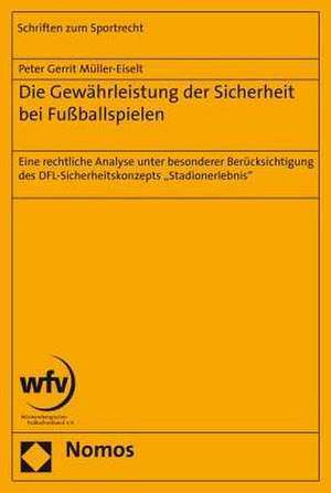 Die Gewahrleistung Der Sicherheit Bei Fussballspielen: Eine Rechtliche Analyse Unter Besonderer Berucksichtigung Des Dfl-Sicherheitskonzepts 'Stadione de Peter Gerrit Müller-Eiselt