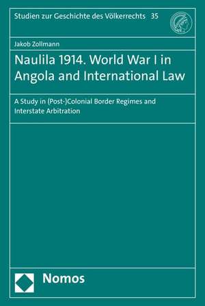 Naulila 1914. World War I in Angola and International Law de Jakob Zollmann