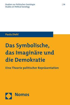 Das Symbolische, Das Imaginare Und Die Demokratie: Eine Theorie Politischer Reprasentation de Paula Diehl