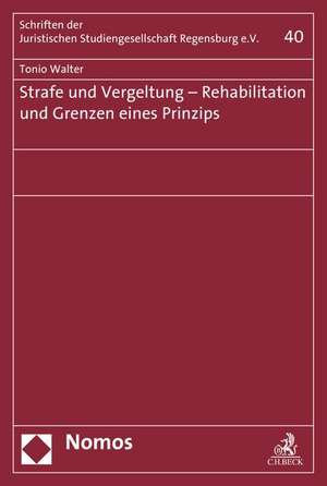 Strafe und Vergeltung - Rehabilitation und Grenzen eines Prinzips de Tonio Walter