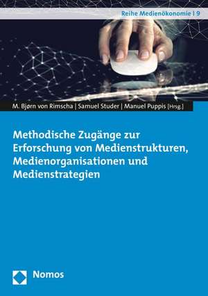 Methodische Zugänge zur Erforschung von Medienstrukturen, Medienorganisationen und Medienstrategien de M. Bjørn von Rimscha