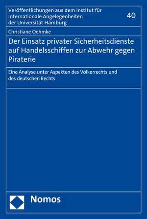 Der Einsatz privater Sicherheitsdienste auf Handelsschiffen zur Abwehr gegen Piraterie de Christiane Oehmke