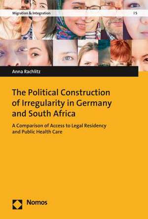 The Political Construction of Irregularity in Germany and South Africa de Anna Rachlitz