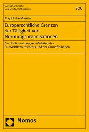 Europarechtliche Grenzen der Tätigkeit von Normungsorganisationen de Maya Sofie Masuhr