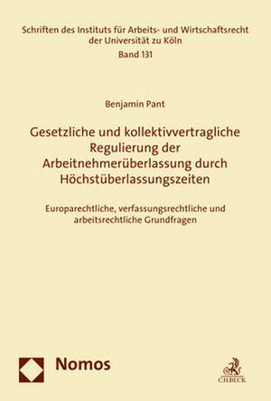 Gesetzliche und kollektivvertragliche Regulierung der Arbeitnehmerüberlassung durch Höchstüberlassungszeiten de Benjamin Pant