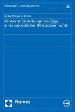 Pensionsrückstellungen im Zuge eines europäischen Bilanzsteuerrechts de Georg Philipp Siebenlist