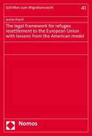 The legal framework for refugee resettlement to the European Union with lessons from the American model de Janine Prantl