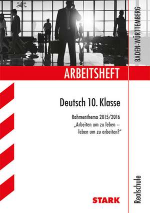 Arbeitsheft Realschule - Deutsch 10. Kl Rahmenthema 2015/16 - Arbeiten um zu leben - leben um zu arbeiten? de Anja Engel