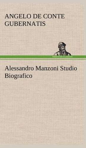 Alessandro Manzoni Studio Biografico de conte de Angelo Gubernatis