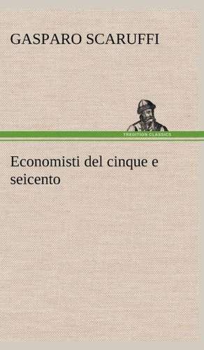 Economisti del Cinque E Seicento: Scritti Critici E Letterari de Gasparo Scaruffi