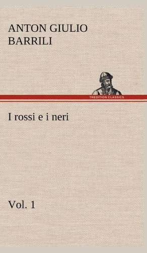 I Rossi E I Neri, Vol. 1: Scritti Critici E Letterari de Anton Giulio Barrili