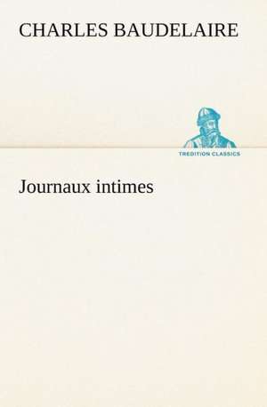 Journaux Intimes: Scritti Critici E Letterari de Charles Baudelaire