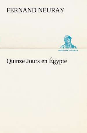 Quinze Jours En Gypte: La France, La Russie, L'Allemagne Et La Guerre Au Transvaal de Fernand Neuray