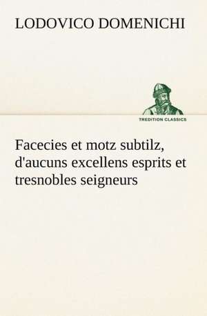 Facecies et motz subtilz, d'aucuns excellens esprits et tresnobles seigneurs de Lodovico Domenichi