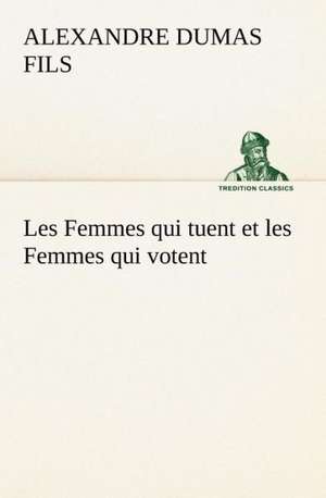 Les Femmes Qui Tuent Et Les Femmes Qui Votent: La France, La Russie, L'Allemagne Et La Guerre Au Transvaal de Alexandre Dumas fils