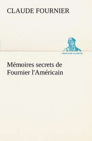 M Moires Secrets de Fournier L'Am Ricain: Histoire D'Un Vieux Bateau Et de Son Quipage de Claude Fournier