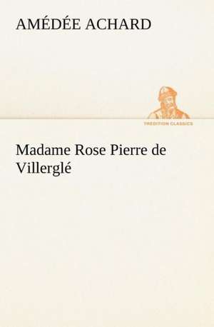 Madame Rose; Pierre de Villergl: Histoire D'Un Vieux Bateau Et de Son Quipage de Amédée Achard