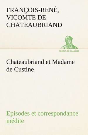 Chateaubriand Et Madame de Custine Episodes Et Correspondance in Dite: Histoire D'Un Vieux Bateau Et de Son Quipage de vicomte de François-René Chateaubriand