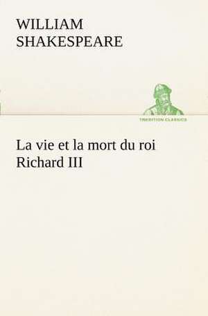 La Vie Et La Mort Du Roi Richard III: Histoire D'Un Vieux Bateau Et de Son Quipage de William Shakespeare