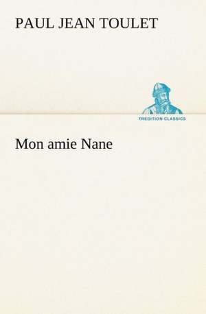 Mon Amie Nane: Une Partie de La C Te Nord, L' Le Aux Oeufs, L'Anticosti, L' Le Saint-Paul, L'Archipel de La Madeleine de Paul Jean Toulet