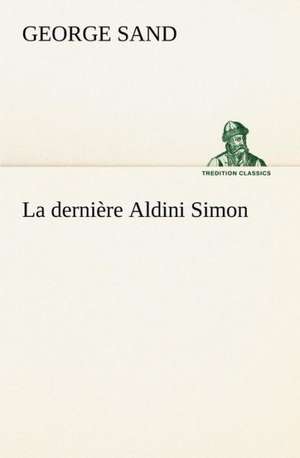 La Derni Re Aldini Simon: Une Partie de La C Te Nord, L' Le Aux Oeufs, L'Anticosti, L' Le Saint-Paul, L'Archipel de La Madeleine de George Sand