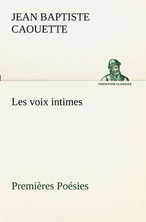 Les Voix Intimes Premi Res Po Sies: La M Re de La Marquise de J. B. (Jean Baptiste) Caouette