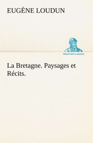 La Bretagne. Paysages Et R Cits.: George Sand Et A. de Musset de Eugène Loudun