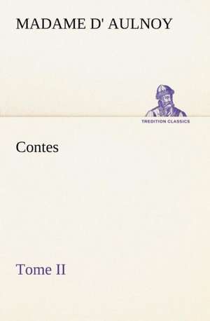 Contes, Tome II de Madame d' (Marie-Catherine) Aulnoy