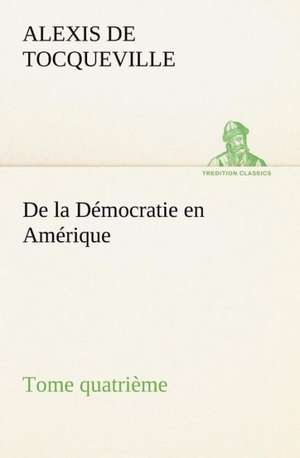 de La Democratie En Amerique, Tome Quatrieme: George Sand Et A. de Musset de Alexis De Tocqueville