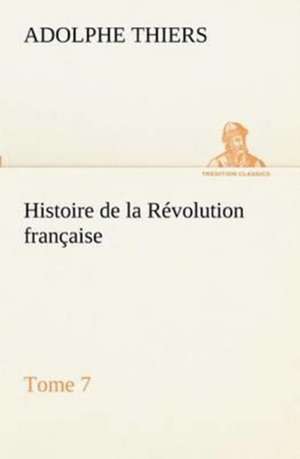 Histoire de La R Volution Fran Aise, Tome 7: George Sand Et A. de Musset de Adolphe Thiers