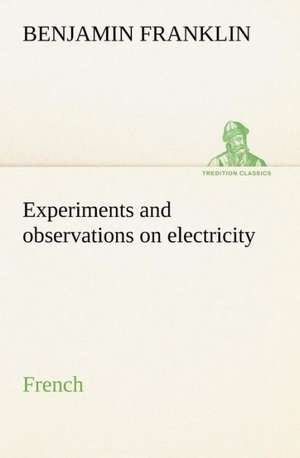 Experiments and Observations on Electricity. French: George Sand Et A. de Musset de Benjamin Franklin