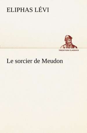 Le Sorcier de Meudon: George Sand Et A. de Musset de Eliphas Lévi