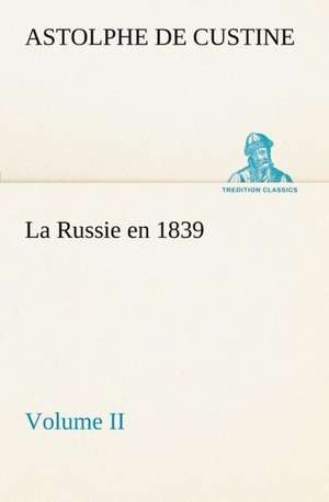 La Russie En 1839, Volume II: 1854-1866 de Marquis de Astolphe Custine