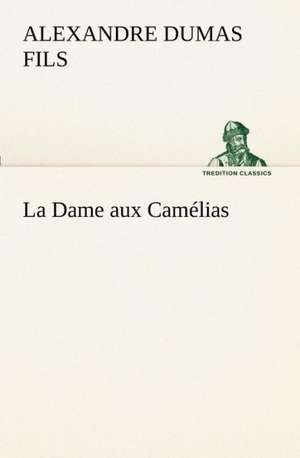 La Dame Aux CAM Lias: 1854-1866 de Alexandre Dumas fils