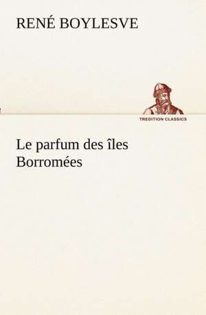 Le Parfum Des Les Borrom Es: Les Th Ories Et Les Exemples3 de René Boylesve