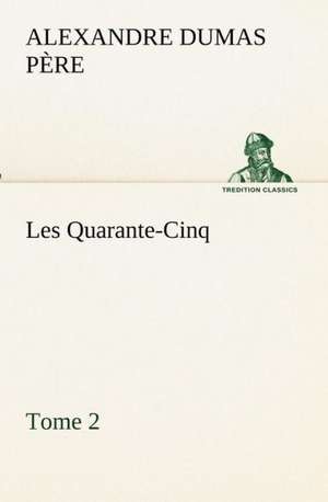 Les Quarante-Cinq - Tome 2 de Alexandre Dumas père