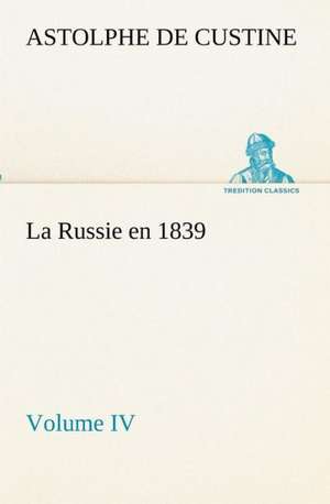 La Russie En 1839, Volume IV: Dialogues de Marquis de Astolphe Custine