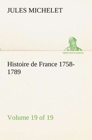 Histoire de France 1758-1789, Volume 19 (of 19) de Jules Michelet