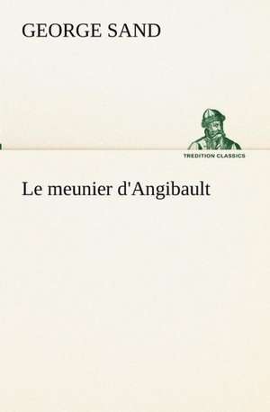 Le Meunier D'Angibault: Dialogues de George Sand