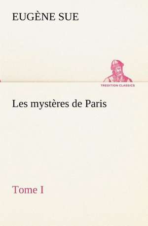 Les Myst Res de Paris, Tome I: Moeurs Foraines de Eugène Sue