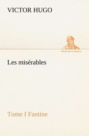 Les MIS Rables Tome I Fantine: Moeurs Foraines de Victor Hugo