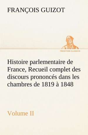 Histoire Parlementaire de France, Volume II. Recueil Complet Des Discours Prononces Dans Les Chambres de 1819 a 1848: Moeurs Foraines de M. (François) Guizot