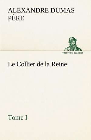 Le Collier de La Reine, Tome I: Moeurs Foraines de Alexandre Dumas père