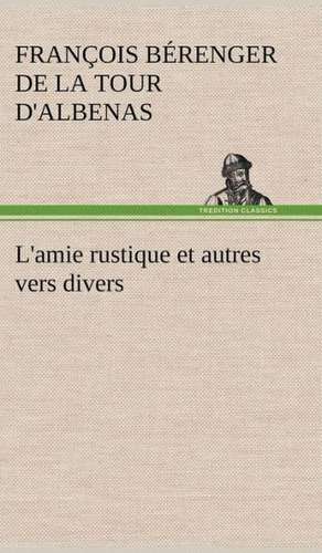 L'Amie Rustique Et Autres Vers Divers: La France, La Russie, L'Allemagne Et La Guerre Au Transvaal de François Bérenger de la Tour d'Albenas