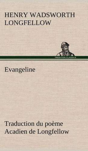 Evangeline Traduction Du Po Me Acadien de Longfellow: Zadig de Henry Wadsworth Longfellow