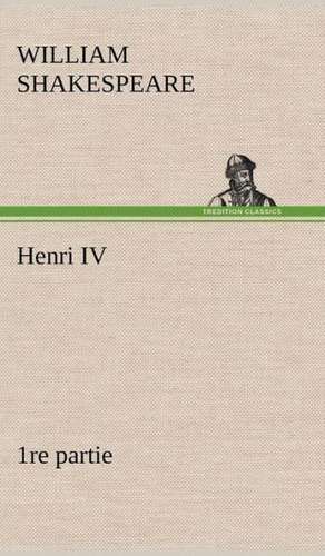 Henri IV (1re Partie): Histoire D'Un Vieux Bateau Et de Son Quipage de William Shakespeare