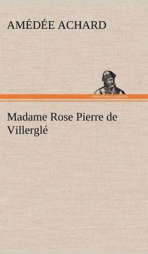 Madame Rose; Pierre de Villergl: Histoire D'Un Vieux Bateau Et de Son Quipage de Amédée Achard