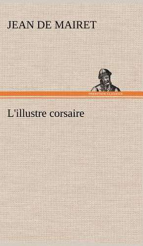 L'Illustre Corsaire: Histoire D'Un Vieux Bateau Et de Son Quipage de Jean de Mairet