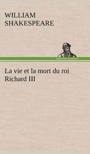 La Vie Et La Mort Du Roi Richard III: Histoire D'Un Vieux Bateau Et de Son Quipage de William Shakespeare